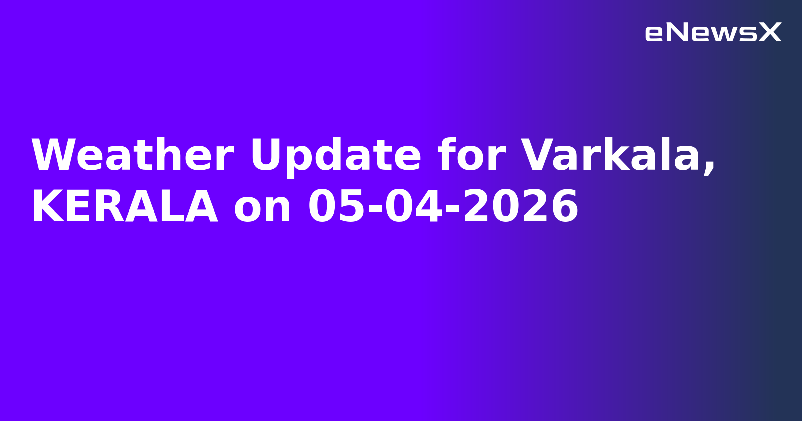 Weather Update for Varkala, KERALA on 05-04-2026