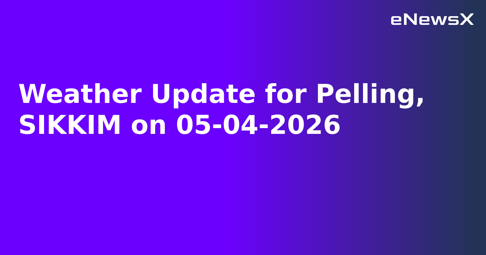 Weather Update for Pelling, SIKKIM on 05-04-2026