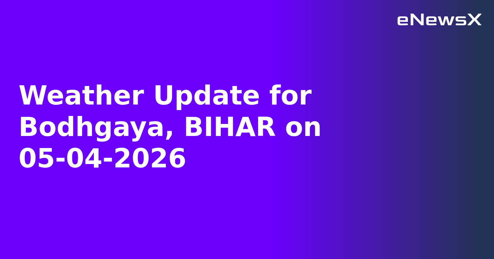 Weather Update for Bodhgaya, BIHAR on 05-04-2026