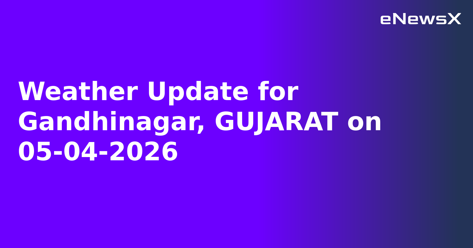 Weather Update for Gandhinagar, GUJARAT on 05-04-2026