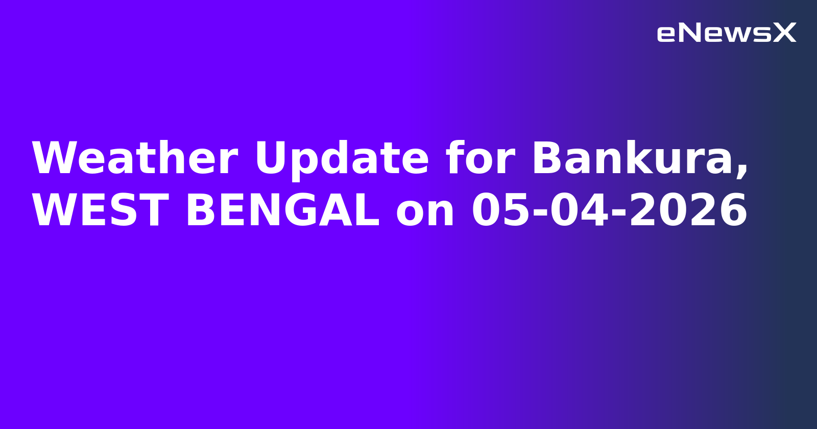 Weather Update for Bankura, WEST BENGAL on 05-04-2026