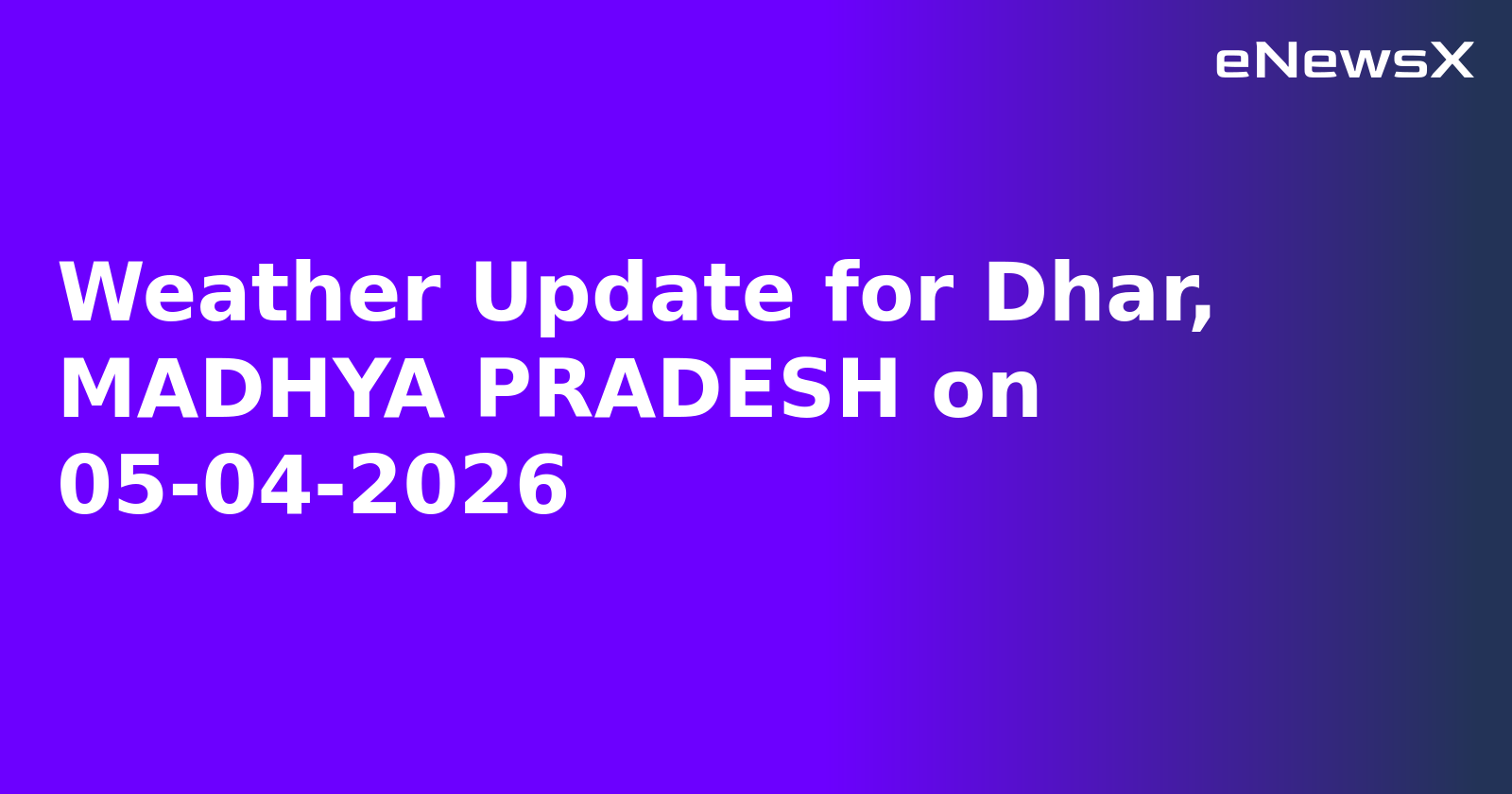 Weather Update for Dhar, MADHYA PRADESH on 05-04-2026