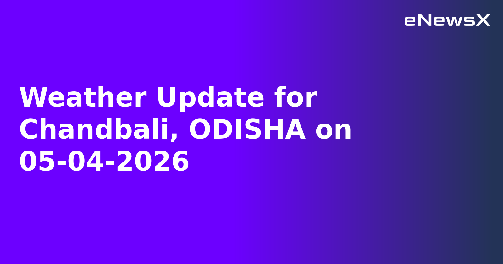 Weather Update for Chandbali, ODISHA on 05-04-2026