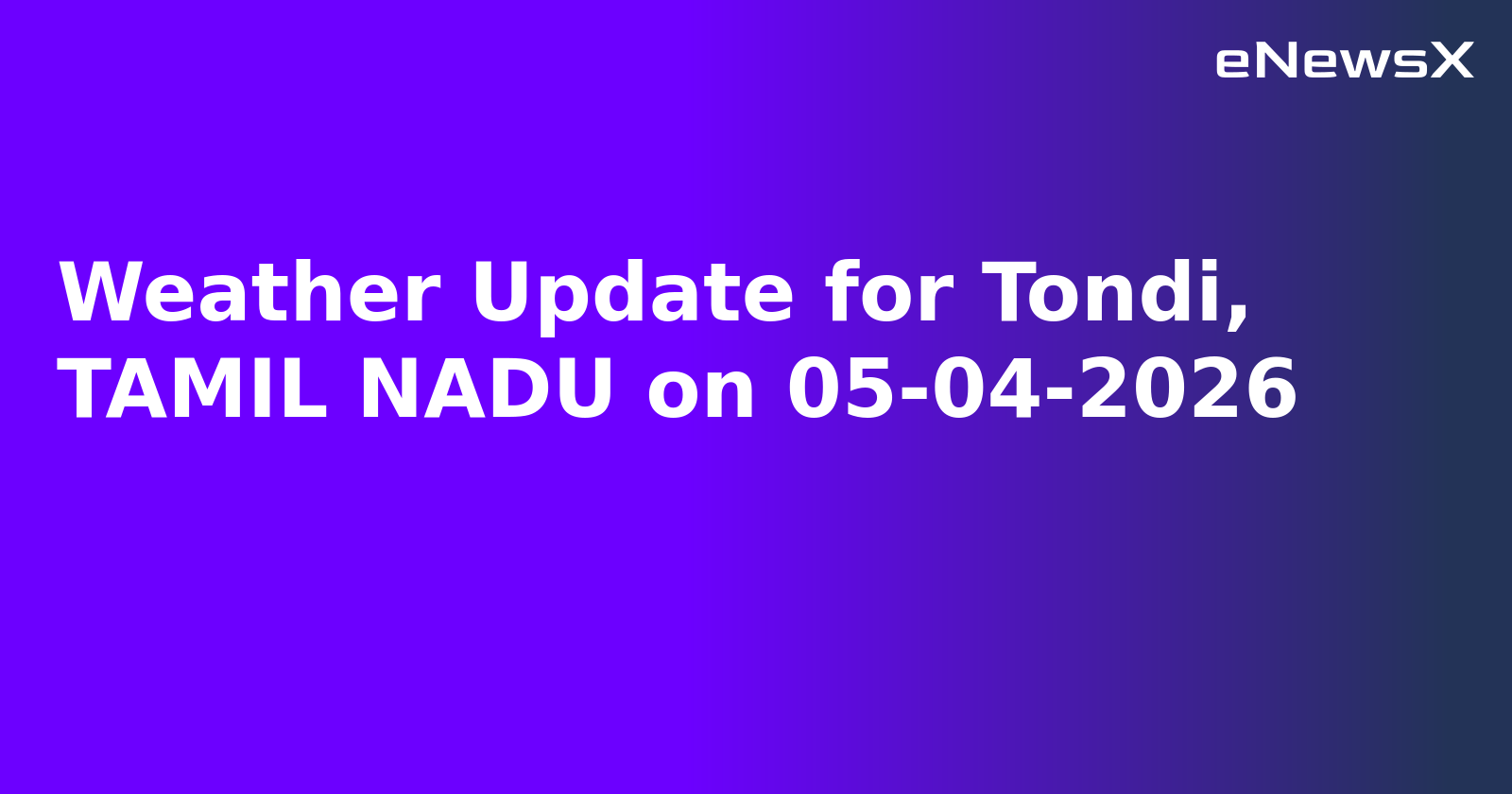 Weather Update for Tondi, TAMIL NADU on 05-04-2026