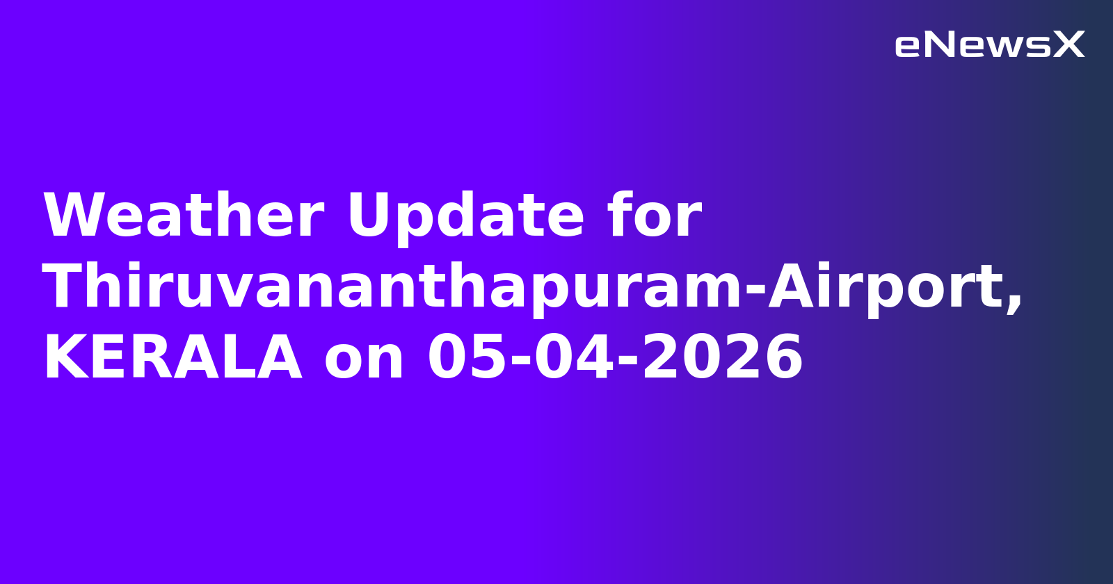 Weather Update for Thiruvananthapuram-Airport, KERALA on 05-04-2026