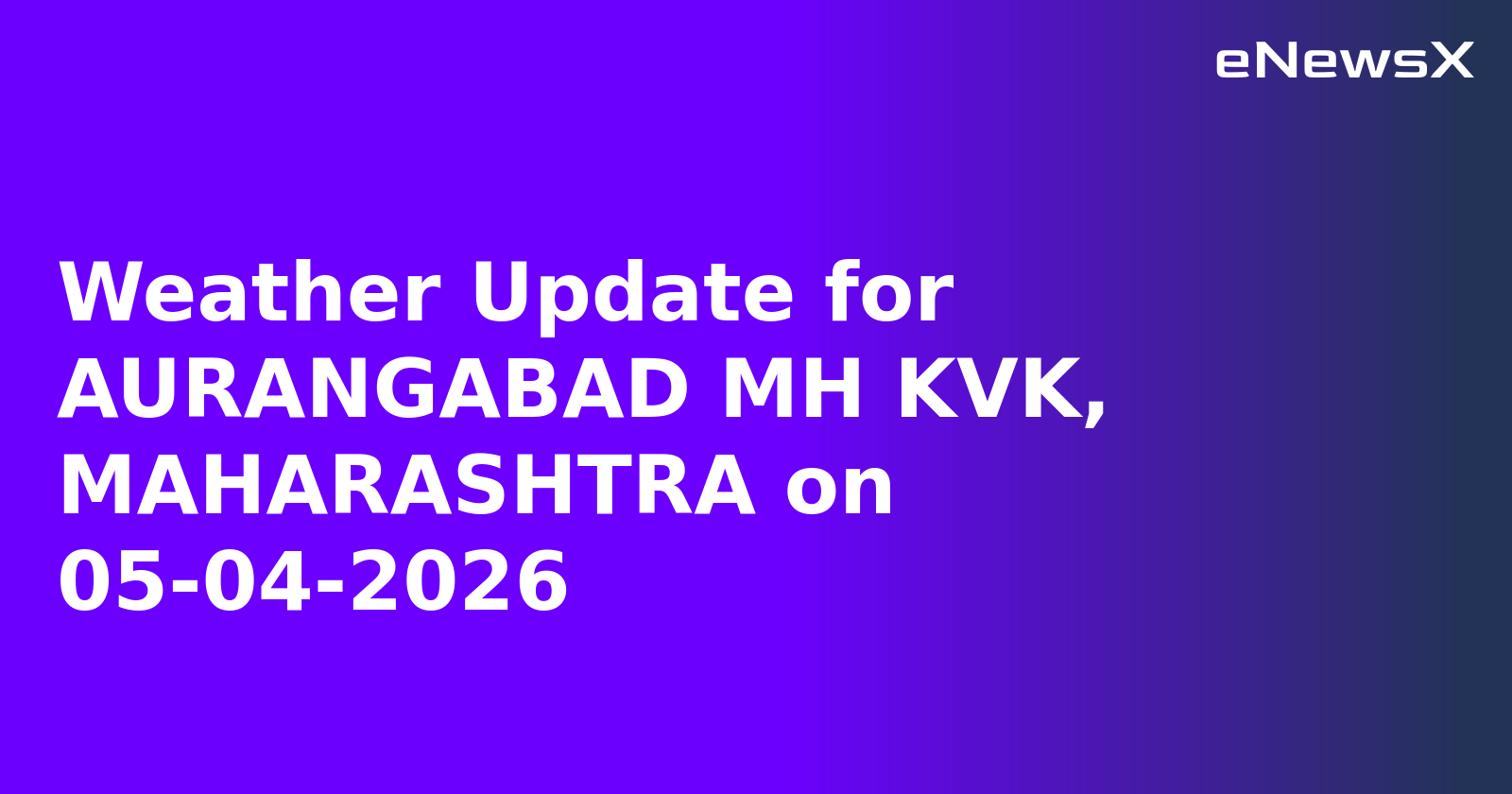 Weather Update for AURANGABAD MH KVK, MAHARASHTRA on 05-04-2026