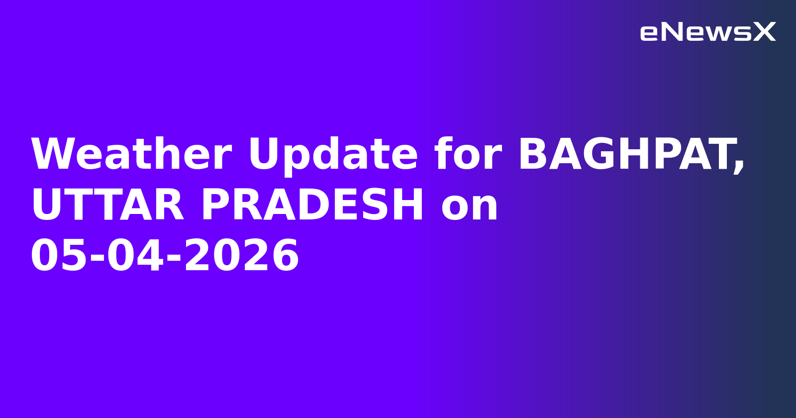 Weather Update for BAGHPAT, UTTAR PRADESH on 05-04-2026
