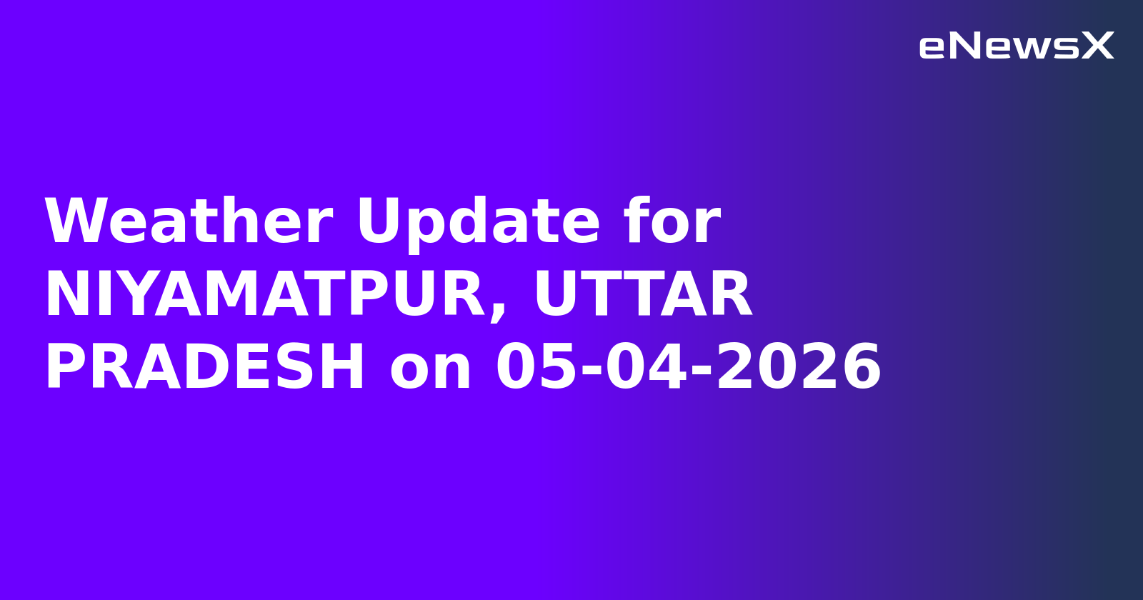 Weather Update for NIYAMATPUR, UTTAR PRADESH on 05-04-2026