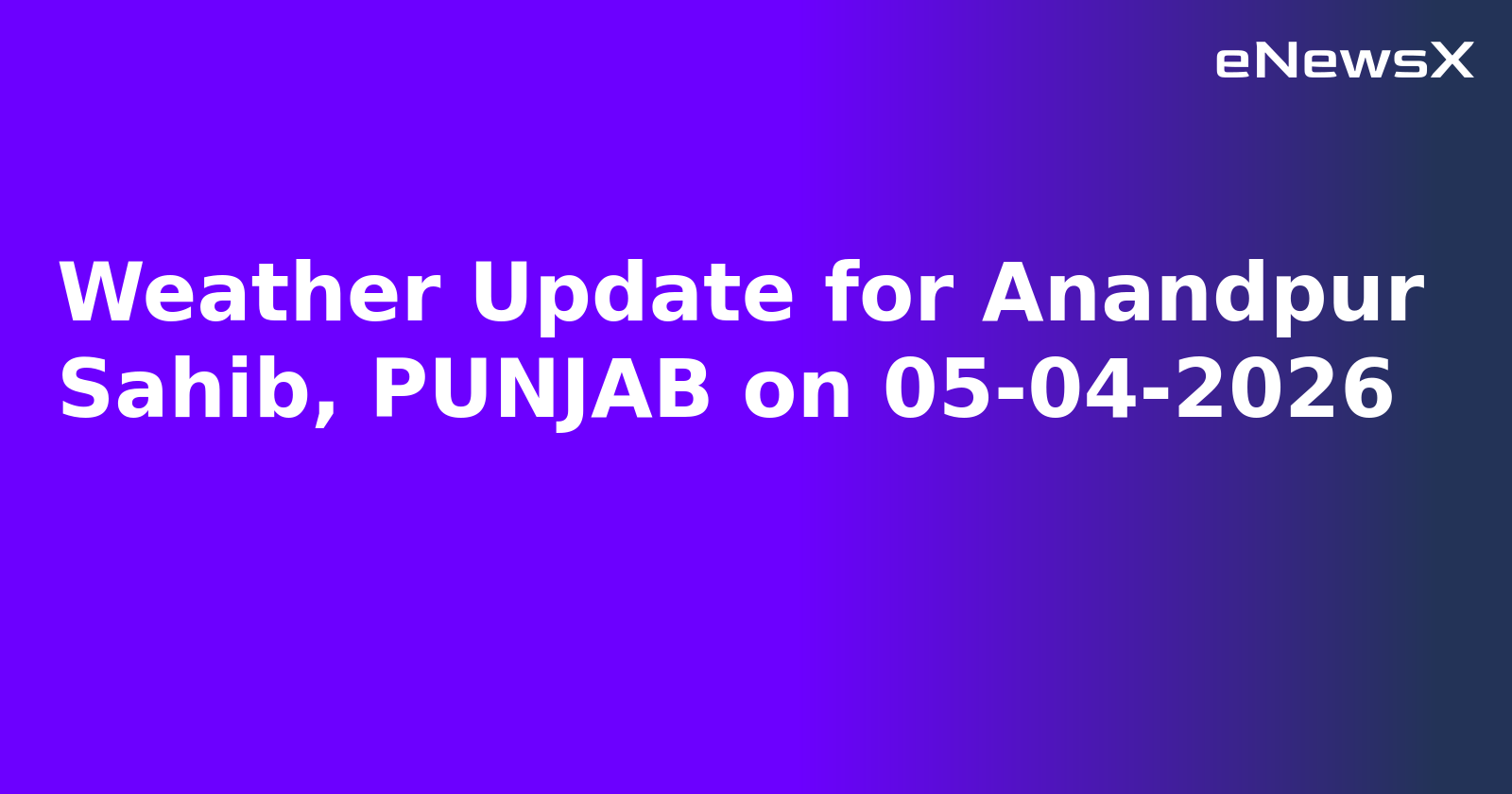 Weather Update for Anandpur Sahib, PUNJAB on 05-04-2026