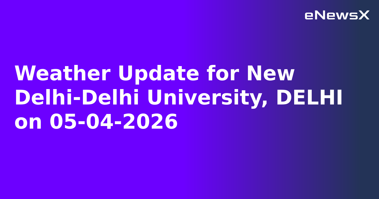 Weather Update for New Delhi-Delhi University, DELHI on 05-04-2026