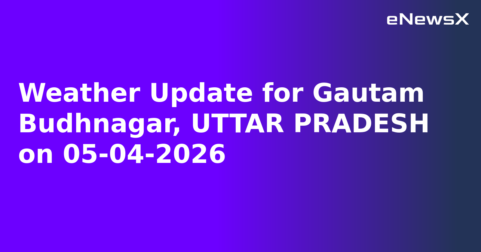 Weather Update for Gautam Budhnagar, UTTAR PRADESH on 05-04-2026