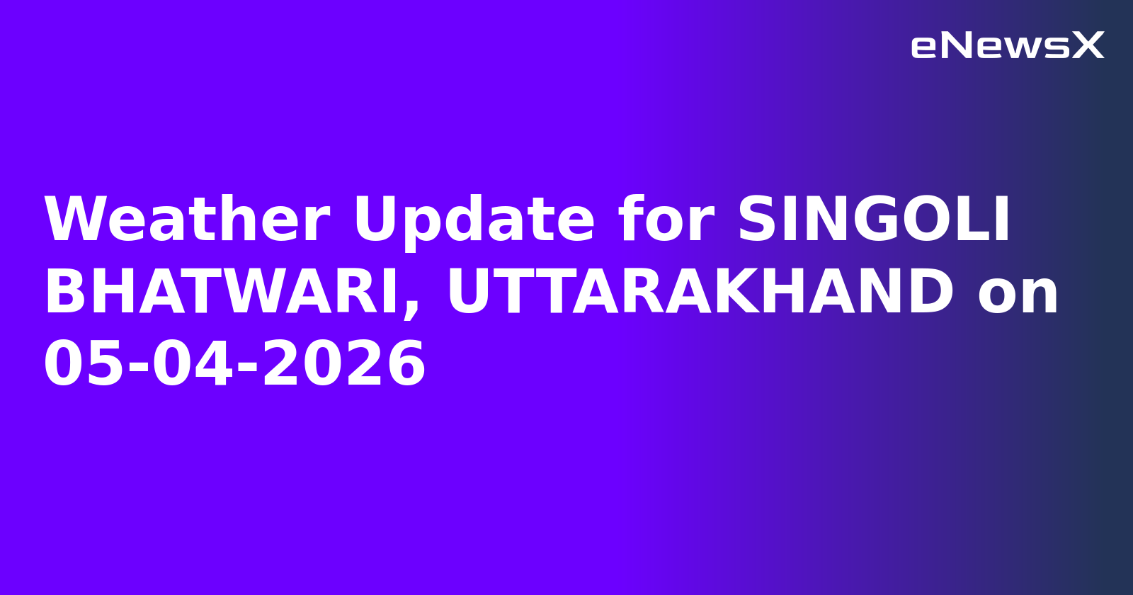 Weather Update for SINGOLI BHATWARI, UTTARAKHAND on 05-04-2026