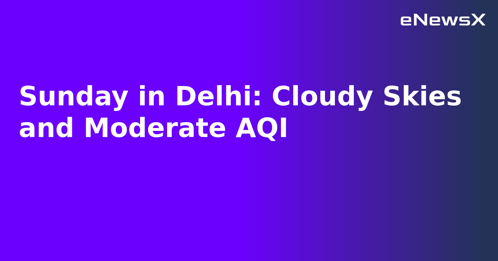 Sunday in Delhi: Cloudy Skies and Moderate AQI.webp Sunday in Delhi: Cloudy Skies and Moderate AQI.webp
