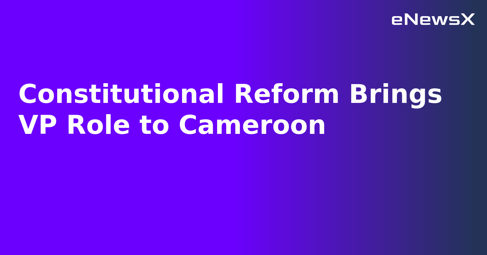 Constitutional Reform Brings VP Role to Cameroon.webp
