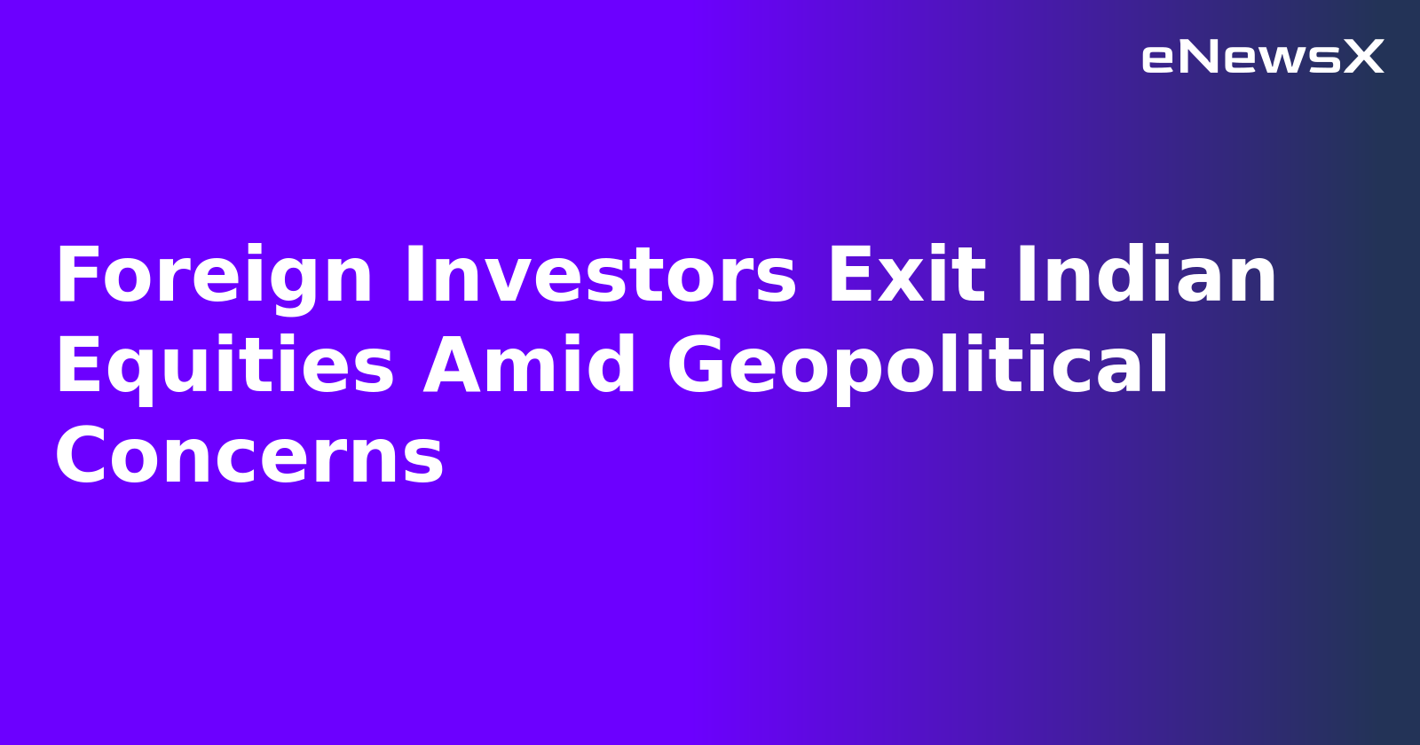 Foreign Investors Exit Indian Equities Amid Geopolitical Concerns.webp Foreign Investors Exit Indian Equities Amid Geopolitical Concerns.webp