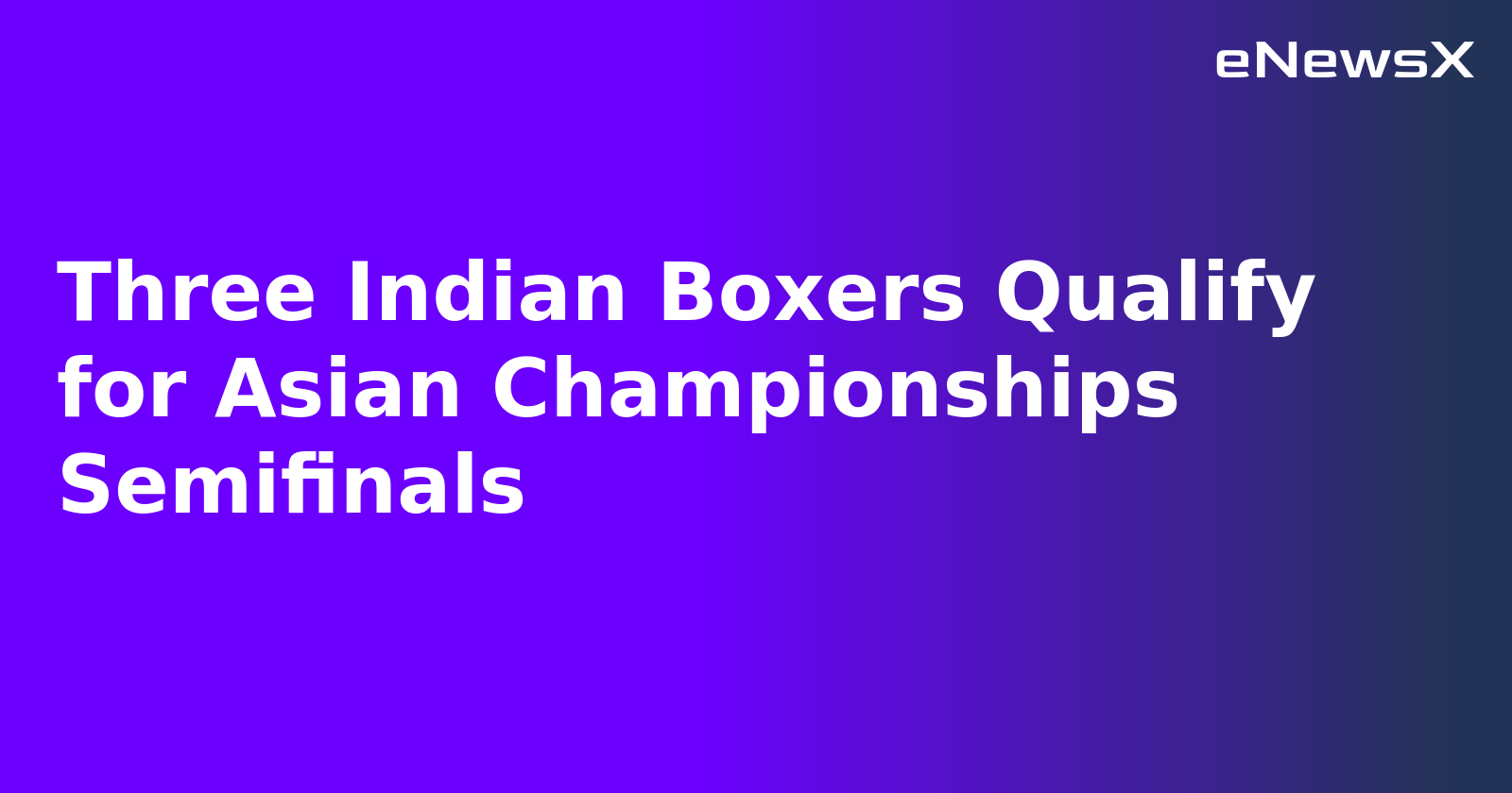 Three Indian Boxers Qualify for Asian Championships Semifinals.webp