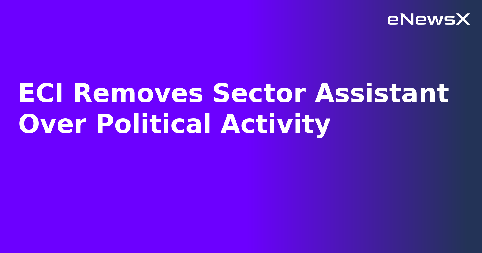 ECI Removes Sector Assistant Over Political Activity.webp ECI Removes Sector Assistant Over Political Activity.webp