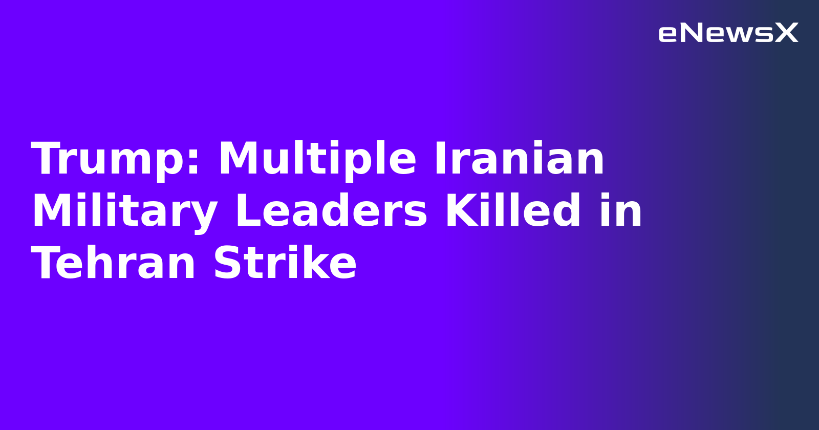 Trump: Multiple Iranian Military Leaders Killed in Tehran Strike.webp