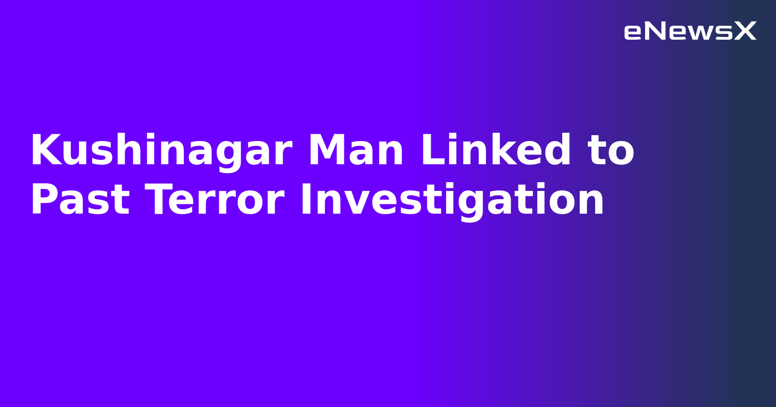 Kushinagar Man Linked to Past Terror Investigation.webp Kushinagar Man Linked to Past Terror Investigation.webp