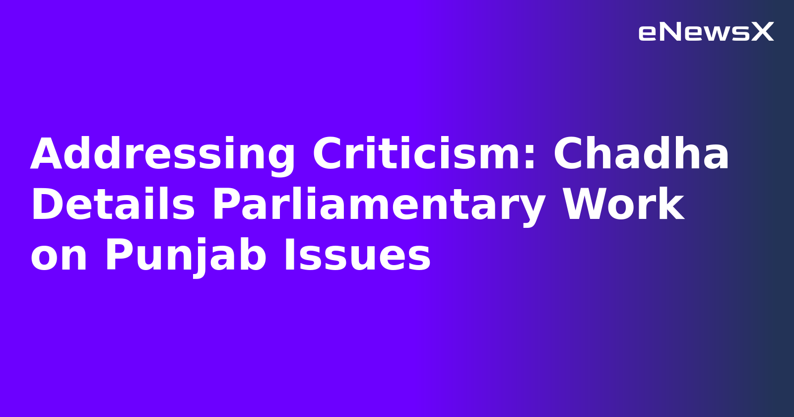 Addressing Criticism: Chadha Details Parliamentary Work on Punjab Issues