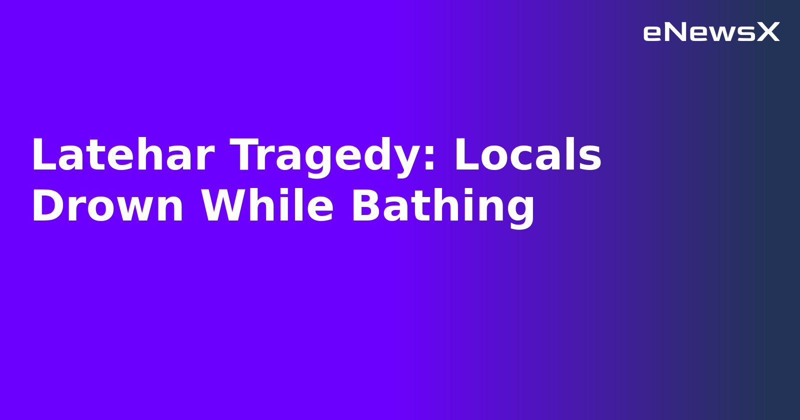 Latehar Tragedy: Locals Drown While Bathing.webp