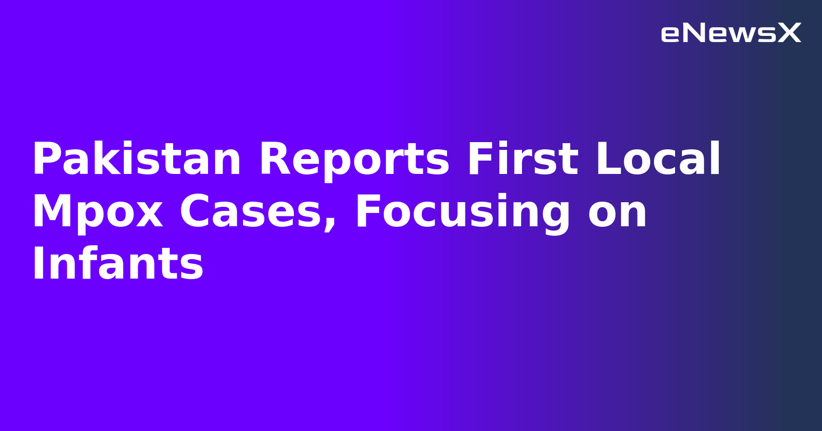 Pakistan Reports First Local Mpox Cases, Focusing on Infants.webp
