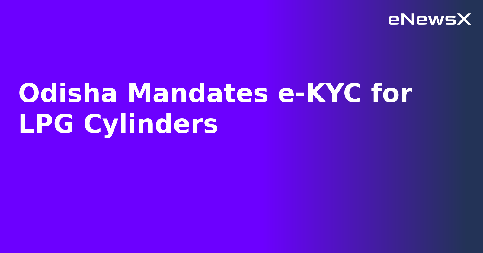 Odisha Mandates e-KYC for LPG Cylinders