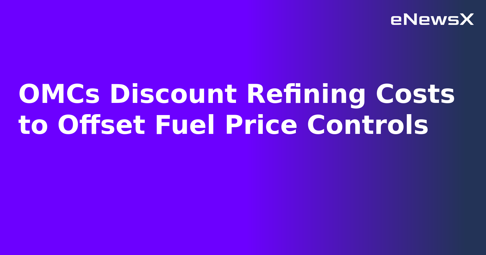 OMCs Discount Refining Costs to Offset Fuel Price Controls.webp