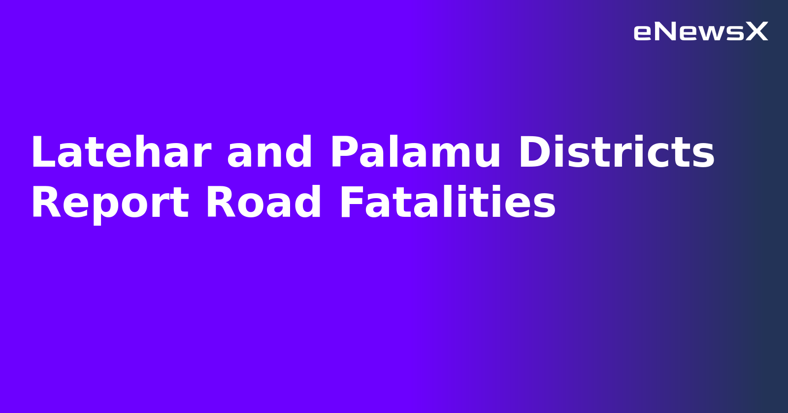 Latehar and Palamu Districts Report Road Fatalities