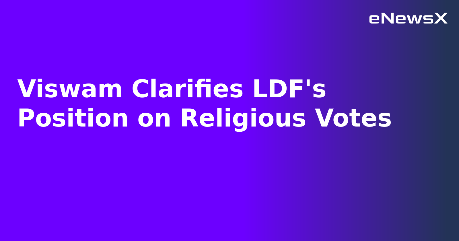 Viswam Clarifies LDF's Position on Religious Votes