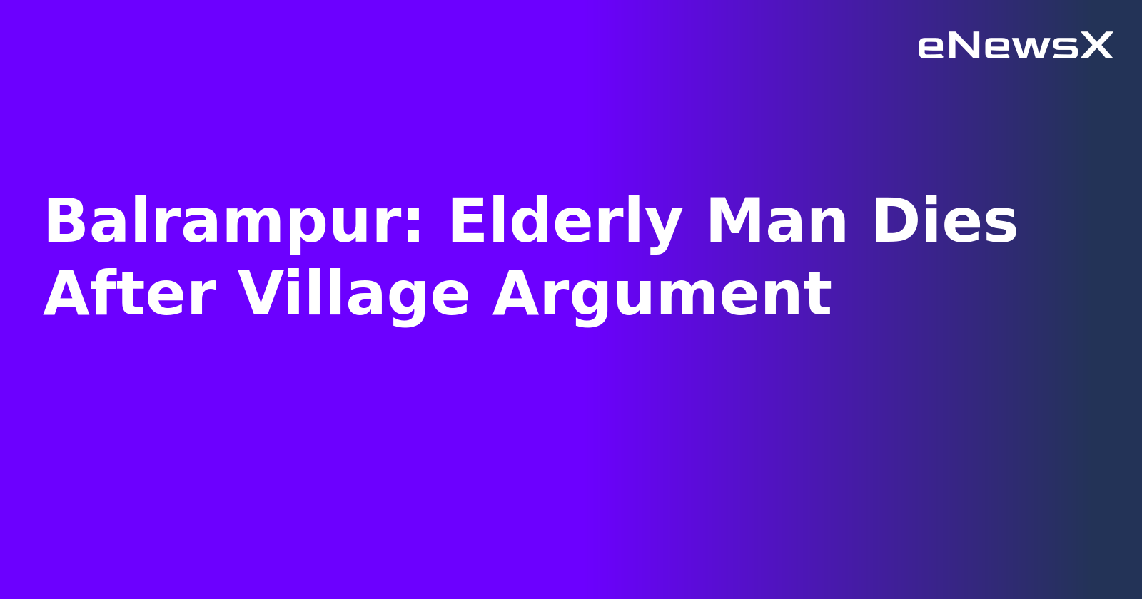 Balrampur: Elderly Man Dies After Village Argument