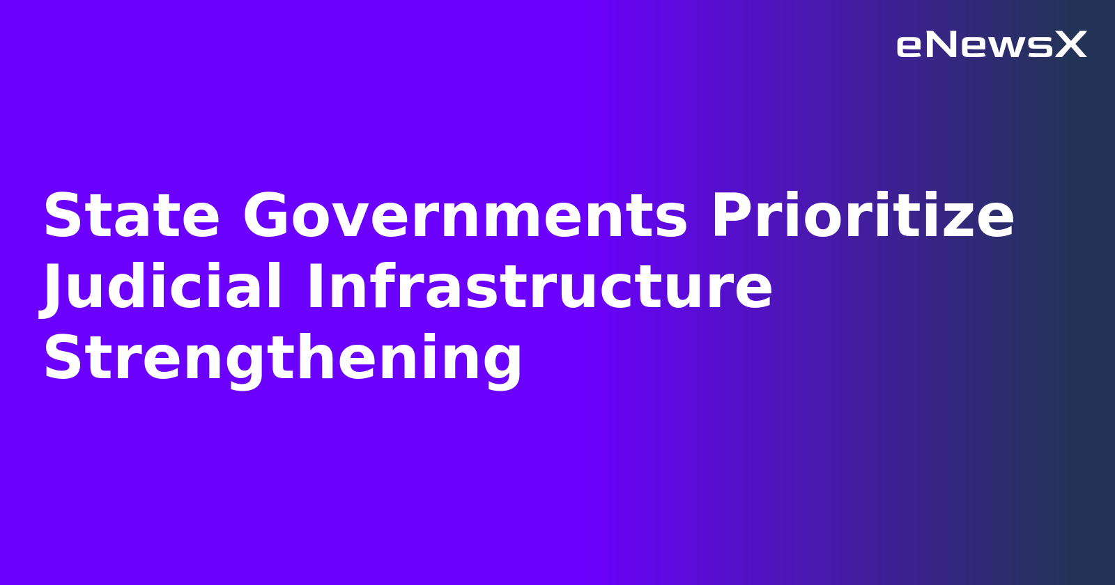 State Governments Prioritize Judicial Infrastructure Strengthening