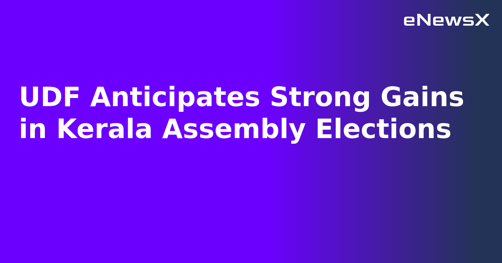 UDF Anticipates Strong Gains in Kerala Assembly Elections