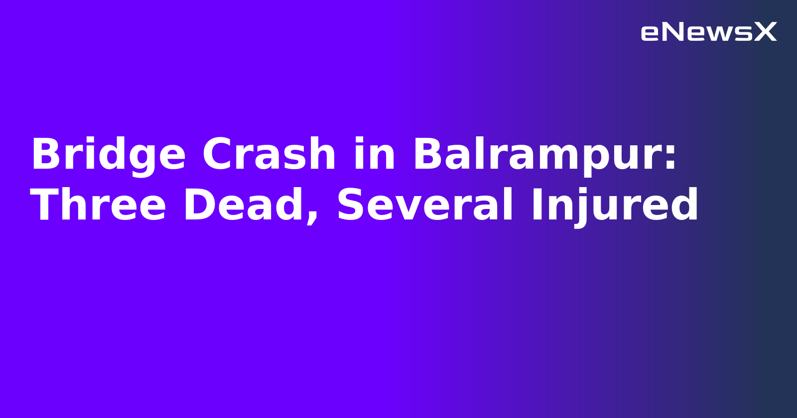 Bridge Crash in Balrampur: Three Dead, Several Injured