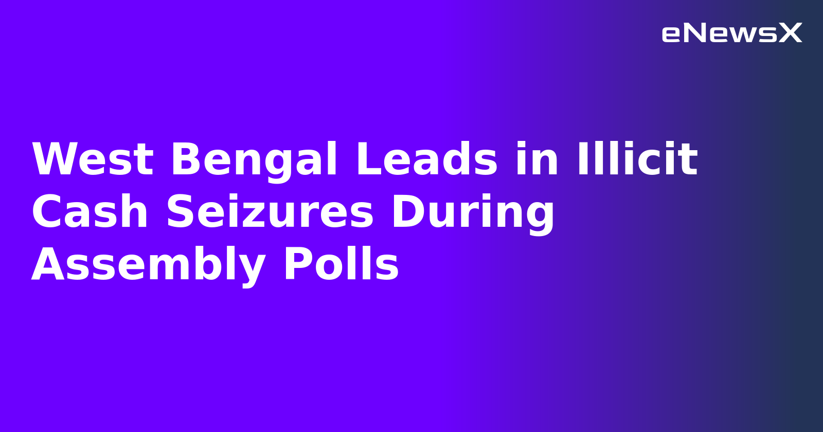 West Bengal Leads in Illicit Cash Seizures During Assembly Polls