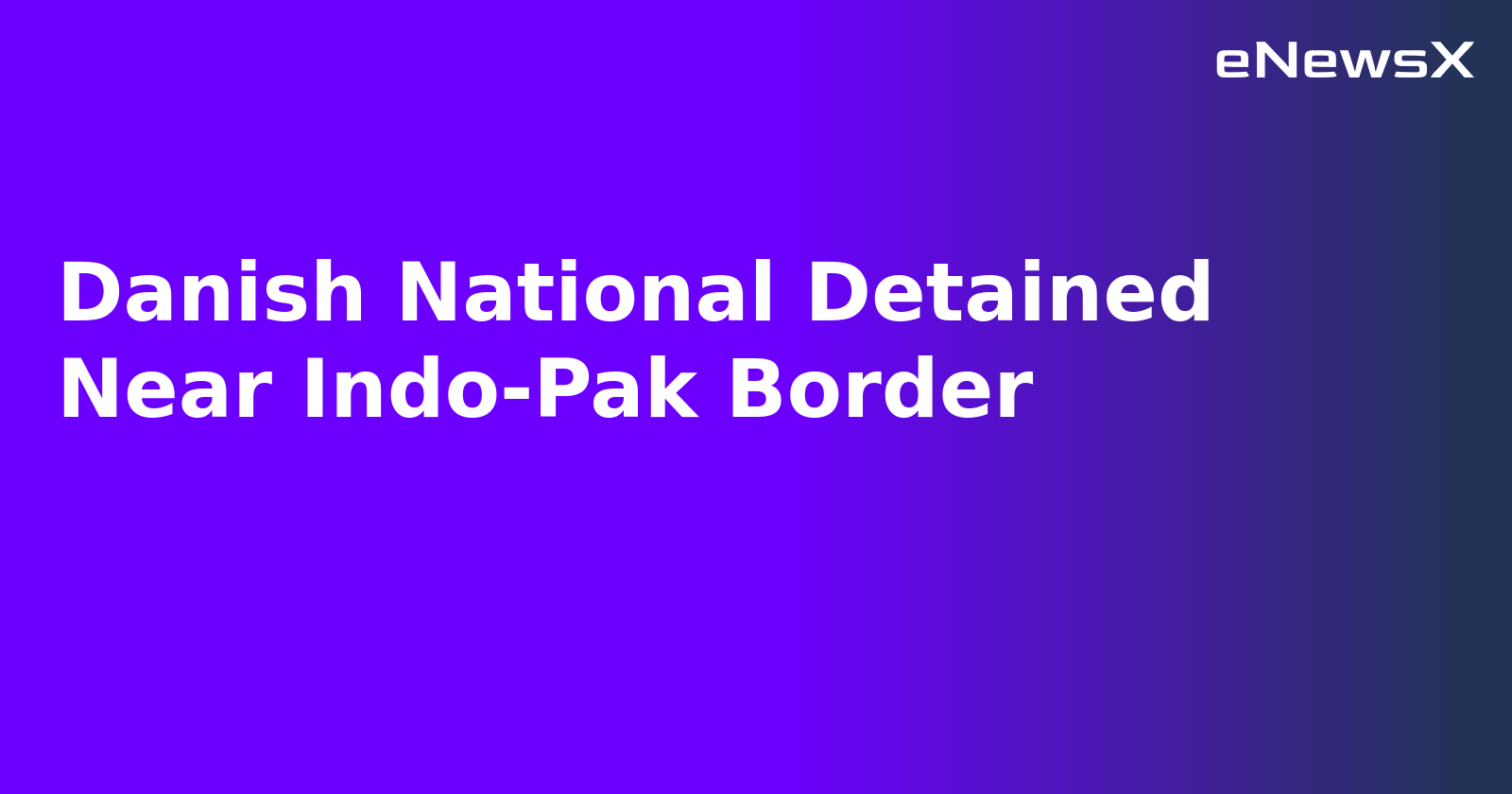 Danish National Detained Near Indo-Pak Border