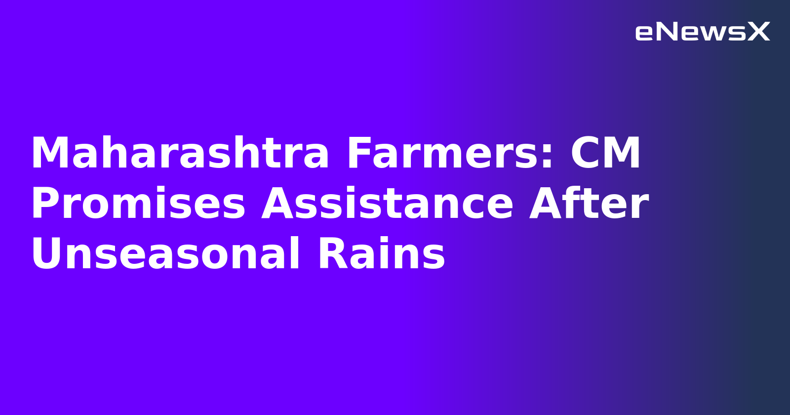 Maharashtra Farmers: CM Promises Assistance After Unseasonal Rains