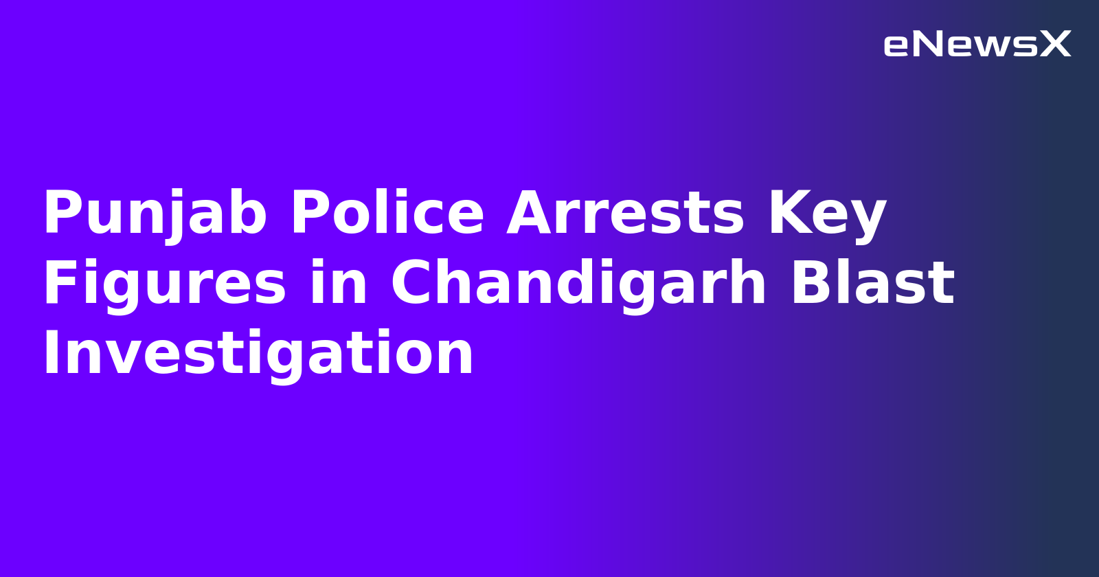 Punjab Police Arrests Key Figures in Chandigarh Blast Investigation.webp Punjab Police Arrests Key Figures in Chandigarh Blast Investigation.webp