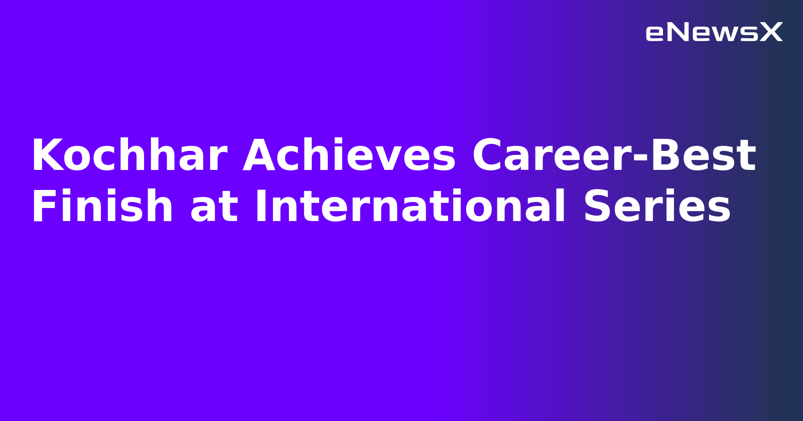 Kochhar Achieves Career-Best Finish at International Series.webp