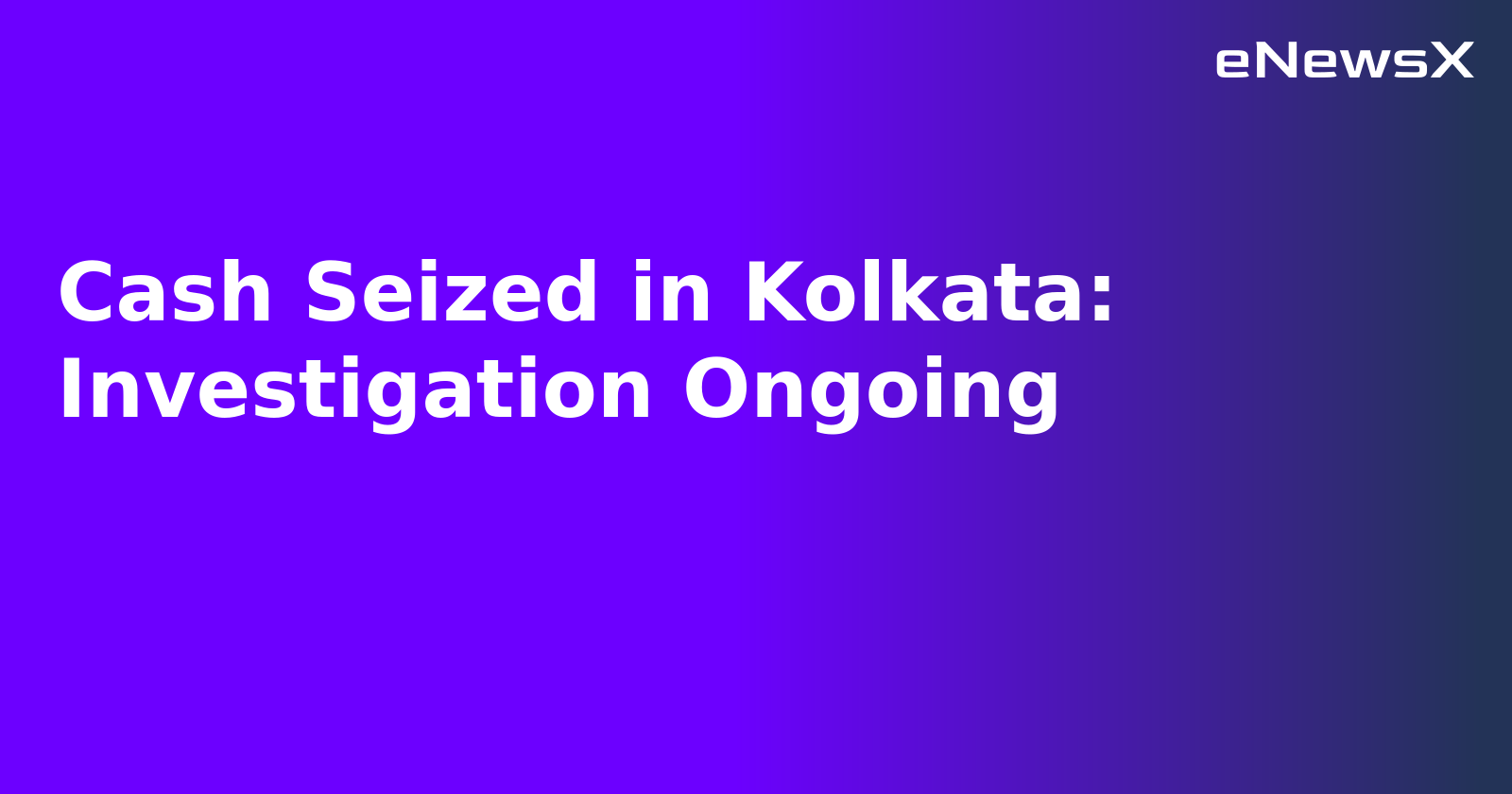 Cash Seized in Kolkata: Investigation Ongoing.webp