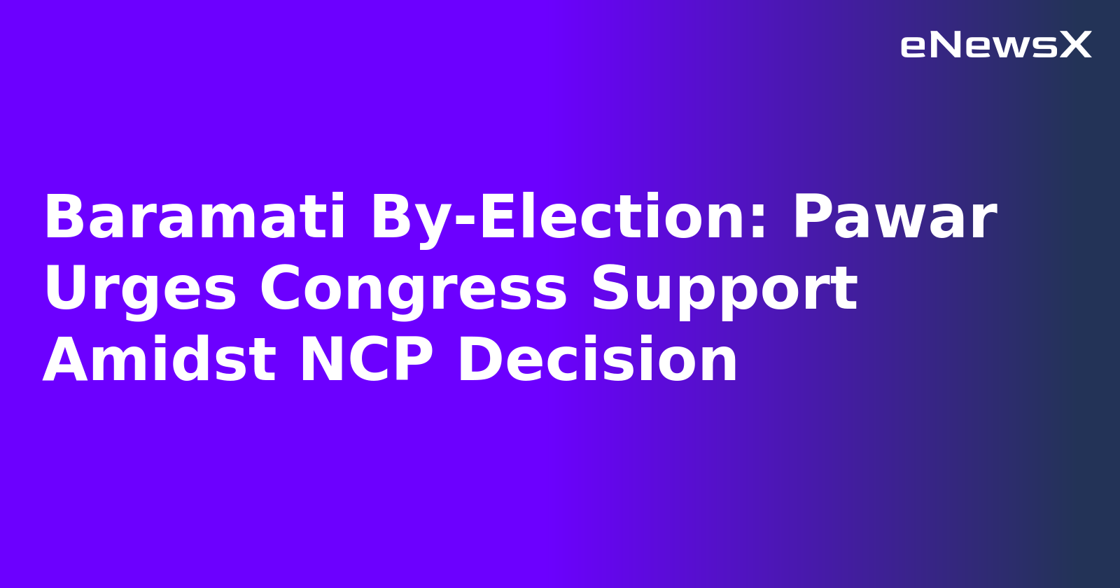 Baramati By-Election: Pawar Urges Congress Support Amidst NCP Decision.webp Baramati By-Election: Pawar Urges Congress Support Amidst NCP Decision.webp