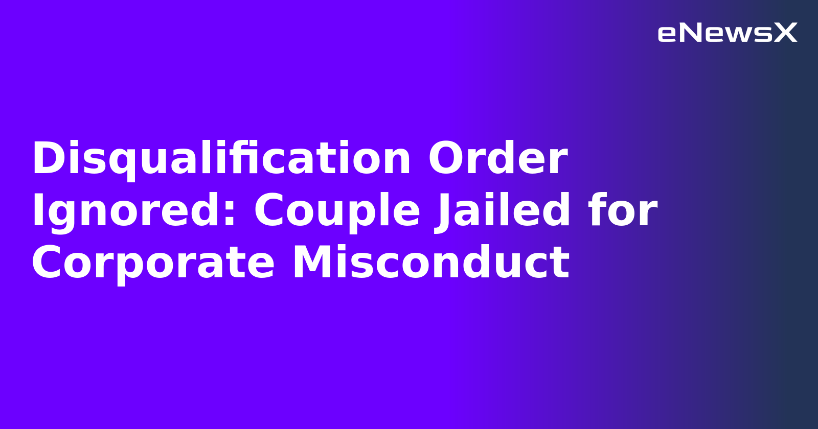 Disqualification Order Ignored: Couple Jailed for Corporate Misconduct.webp
