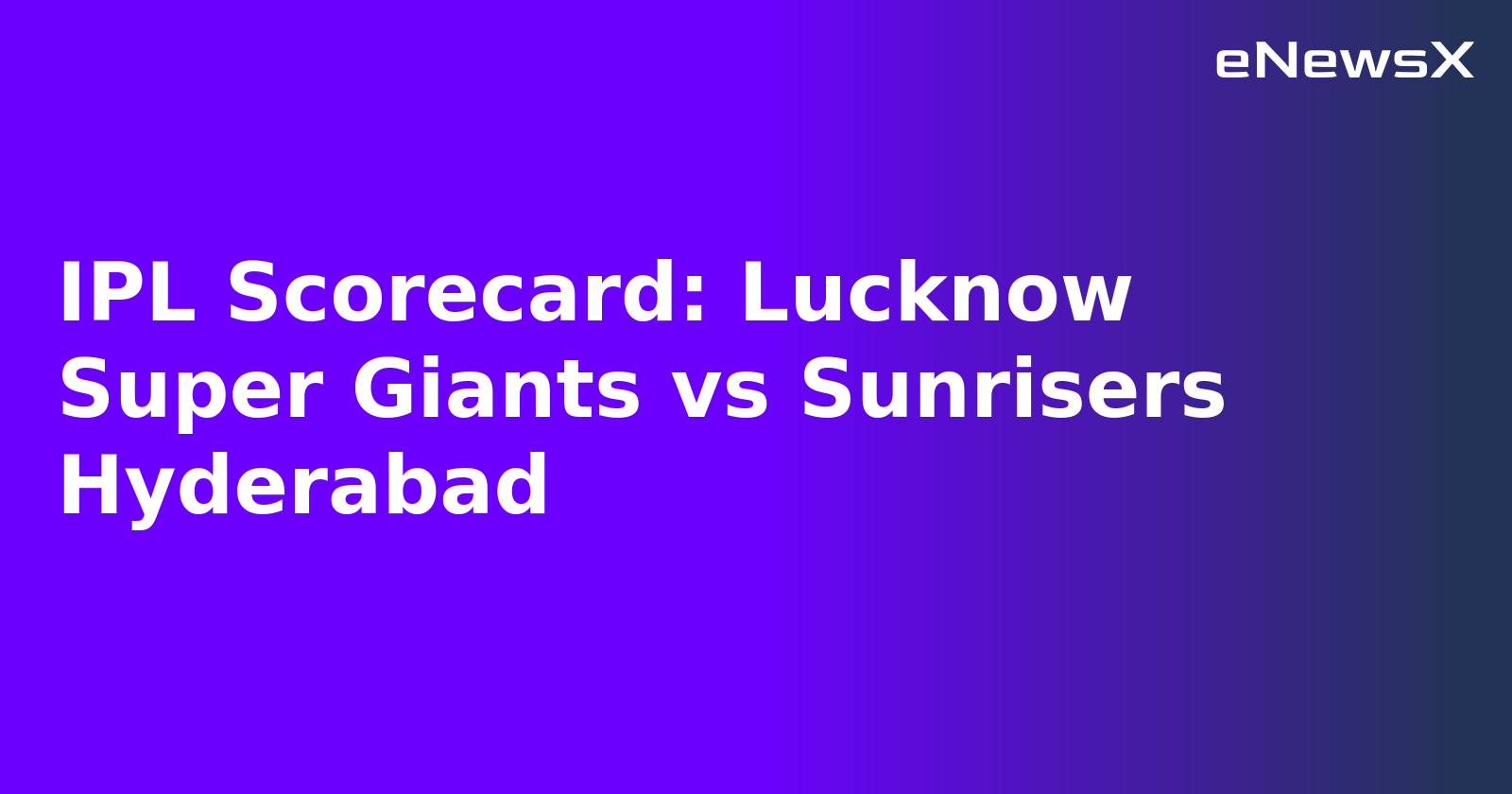 IPL Scorecard: Lucknow Super Giants vs Sunrisers Hyderabad.webp