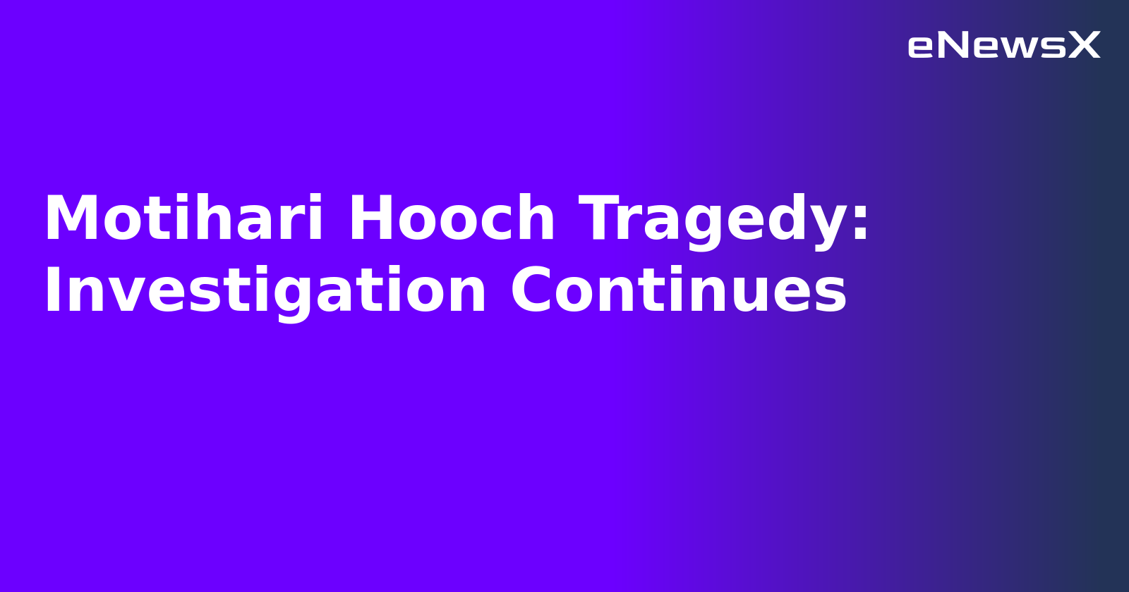 Motihari Hooch Tragedy: Investigation Continues.webp Motihari Hooch Tragedy: Investigation Continues.webp
