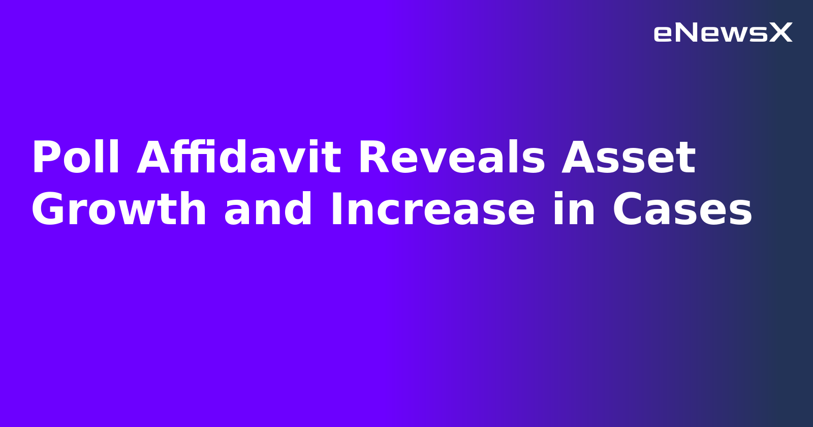 Poll Affidavit Reveals Asset Growth and Increase in Cases.webp