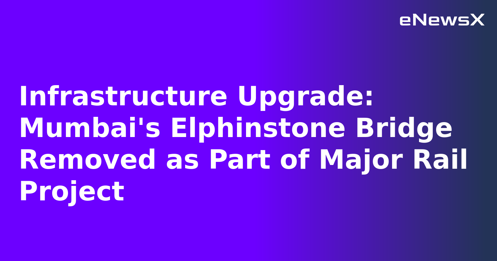 Infrastructure Upgrade: Mumbai's Elphinstone Bridge Removed as Part of Major Rail Project.webp Infrastructure Upgrade: Mumbai's Elphinstone Bridge Removed as Part of Major Rail Project.webp