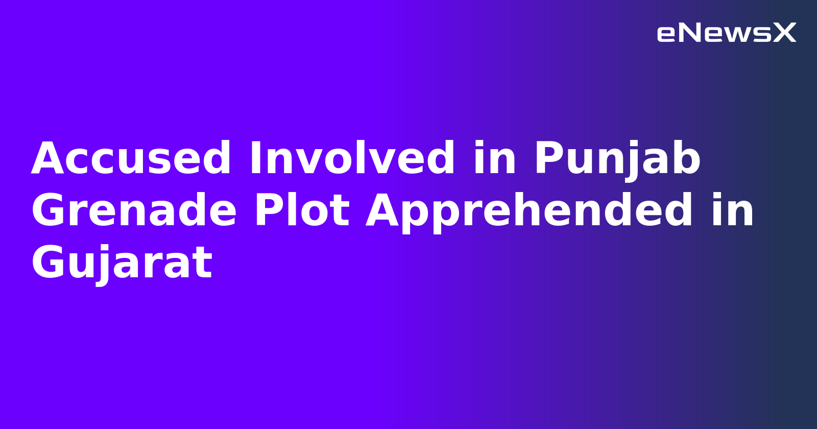 Accused Involved in Punjab Grenade Plot Apprehended in Gujarat.webp Accused Involved in Punjab Grenade Plot Apprehended in Gujarat.webp