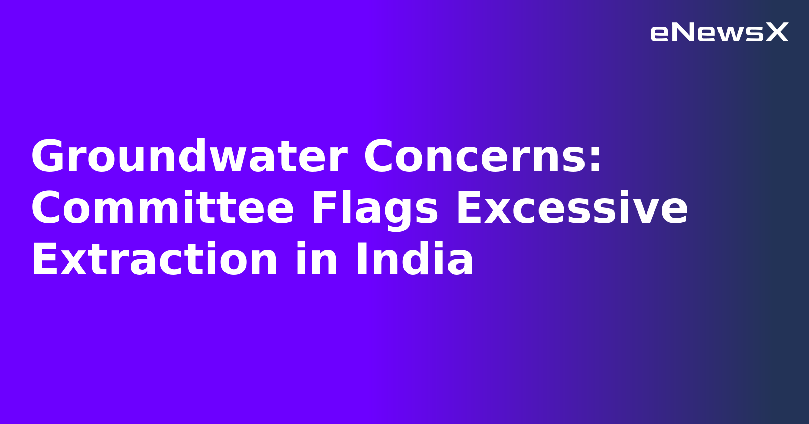 Groundwater Concerns: Committee Flags Excessive Extraction in India.webp Groundwater Concerns: Committee Flags Excessive Extraction in India.webp
