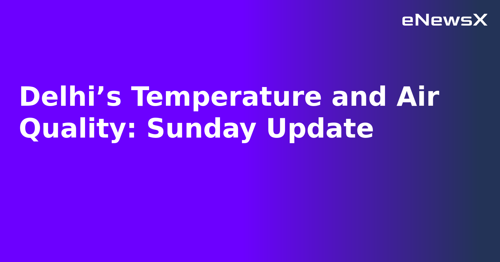 Delhi’s Temperature and Air Quality: Sunday Update.webp Delhi’s Temperature and Air Quality: Sunday Update.webp