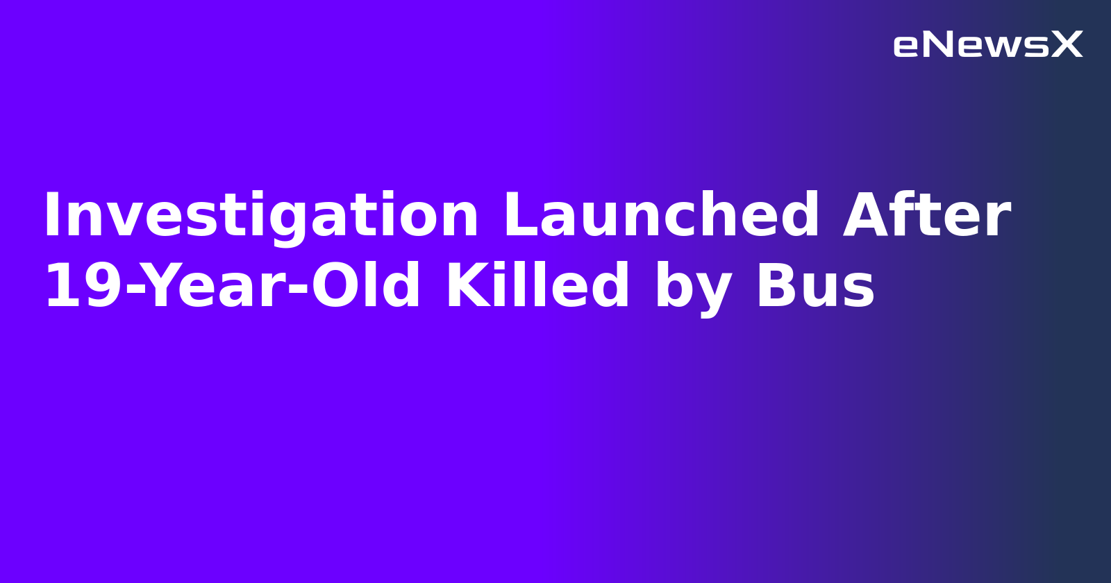 Investigation Launched After 19-Year-Old Killed by Bus.webp Investigation Launched After 19-Year-Old Killed by Bus.webp